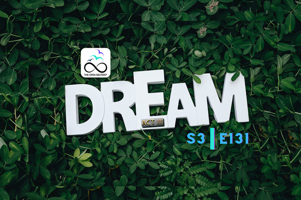 DREAM-OF-ACT-III DREAM BIG DREAM SMALL | THE OPEN NESTERS PODCAST